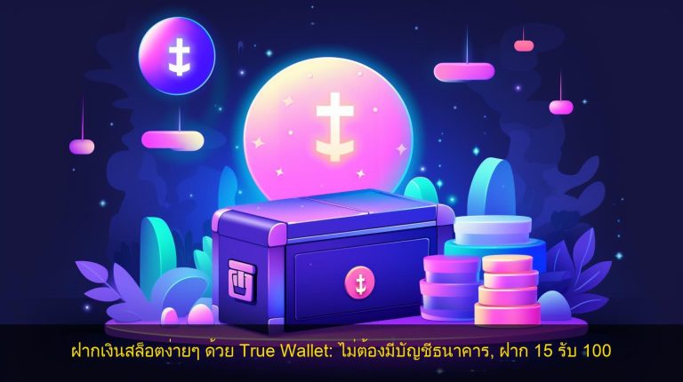 ฝากเงินสล็อตง่ายๆ ด้วย True Wallet: ไม่ต้องมีบัญชีธนาคาร, ฝาก 15 รับ 100